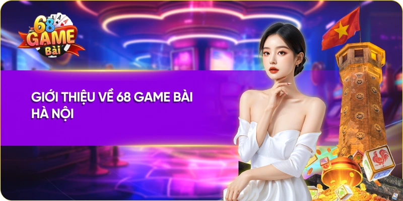 Giới thiệu về 68 Game Bài Hà Nội