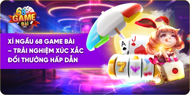 Xí Ngầu 68 Game Bài – Trải Nghiệm Xúc Xắc Đổi Thưởng Hấp Dẫn